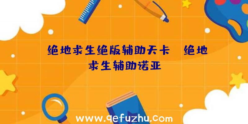 「绝地求生绝版辅助天卡」|绝地求生辅助诺亚